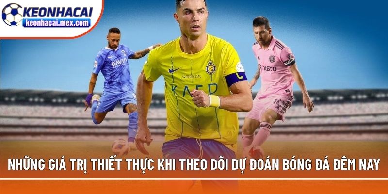 Những giá trị thiết thực khi theo dõi dự đoán bóng đá đêm nay