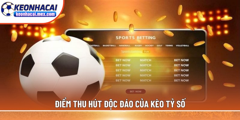 Điểm thu hút độc đáo của kèo tỷ số