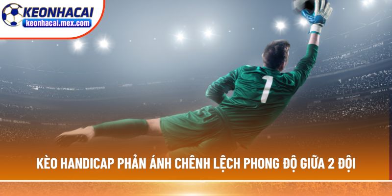 Kèo Handicap phản ánh chênh lệch phong độ giữa 2 đội