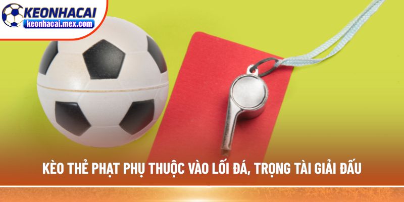 Kèo thẻ phạt phụ thuộc vào lối đá, trọng tài giải đấu