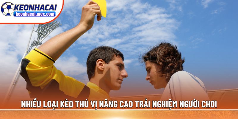 Nhiều loại kèo thú vị nâng cao trải nghiệm người chơi