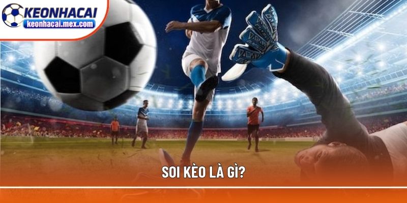 Những thông tin sơ lược về soi kèo là gì